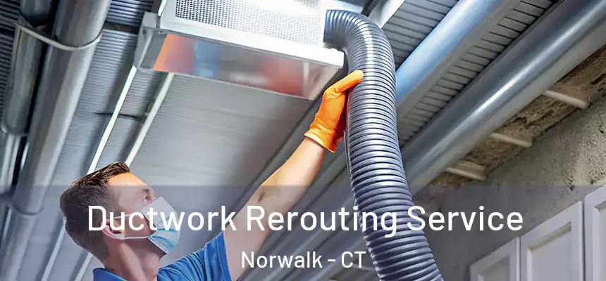 Ductwork Rerouting Service Norwalk - CT