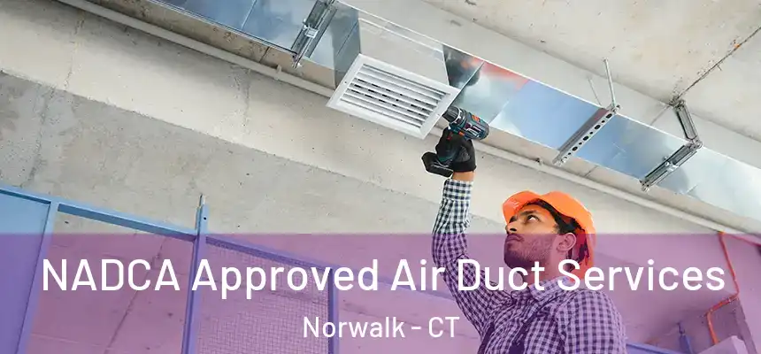 NADCA Approved Air Duct Services Norwalk - CT