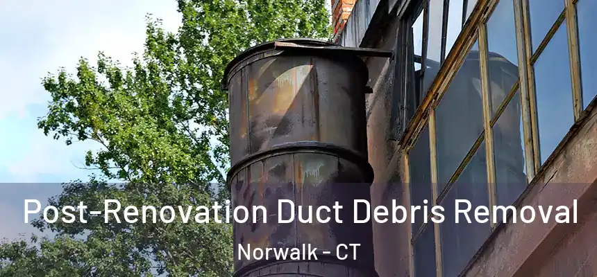 Post-Renovation Duct Debris Removal Norwalk - CT